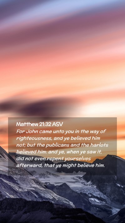 Picture 02 - Matthew 21:32 ASV Mobile Phone Wallpaper - For John came unto you in the way of - Mobile Bible Verse Wallpaper