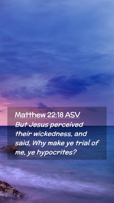 Picture 02 - Matthew 22:18 ASV Mobile Phone Wallpaper - But Jesus perceived their wickedness, and said, - Mobile Bible Verse Wallpaper