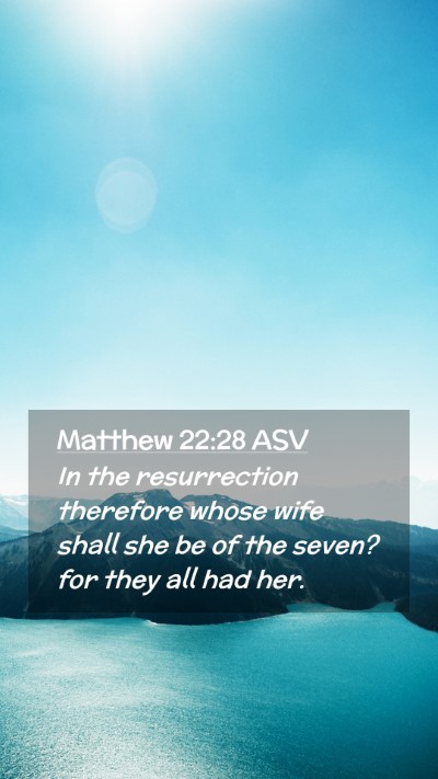 Picture 02 - Matthew 22:28 ASV Mobile Phone Wallpaper - In the resurrection therefore whose wife shall - Mobile Bible Verse Wallpaper