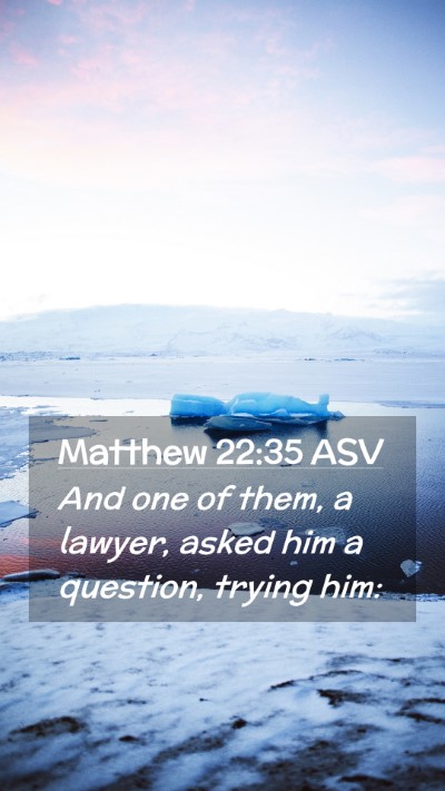 Picture 02 - Matthew 22:35 ASV Mobile Phone Wallpaper - And one of them, a lawyer, asked him a question, - Mobile Bible Verse Wallpaper