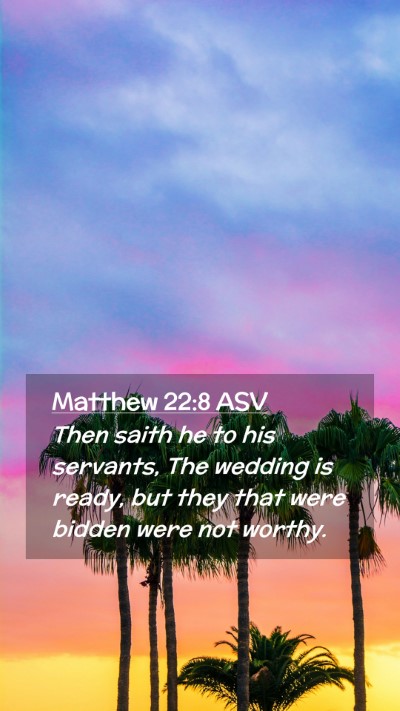 Picture 02 - Matthew 22:8 ASV Mobile Phone Wallpaper - Then saith he to his servants, The wedding is - Mobile Bible Verse Wallpaper