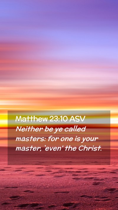 Picture 02 - Matthew 23:10 ASV Mobile Phone Wallpaper - Neither be ye called masters: for one is your - Mobile Bible Verse Wallpaper