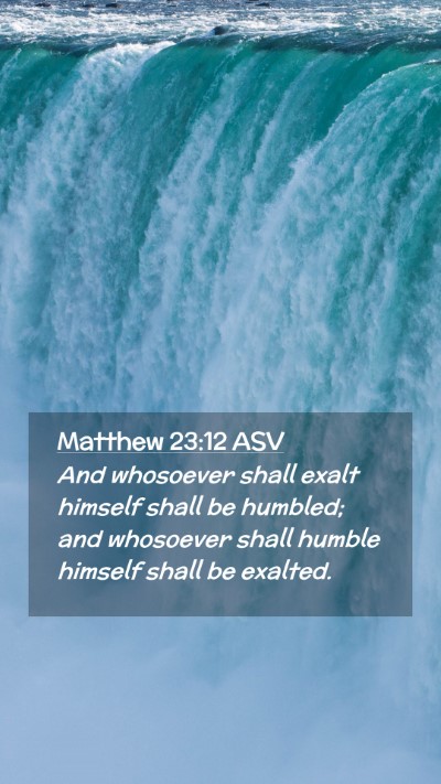 Picture 02 - Matthew 23:12 ASV Mobile Phone Wallpaper - And whosoever shall exalt himself shall be - Mobile Bible Verse Wallpaper