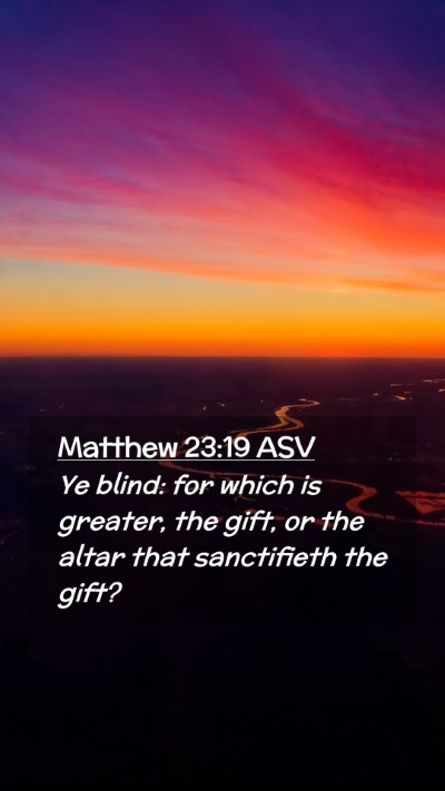 Picture 02 - Matthew 23:19 ASV Mobile Phone Wallpaper - Ye blind: for which is greater, the gift, or the - Mobile Bible Verse Wallpaper