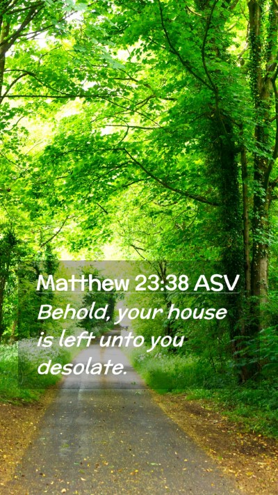 Picture 02 - Matthew 23:38 ASV Mobile Phone Wallpaper - Behold, your house is left unto you - Mobile Bible Verse Wallpaper