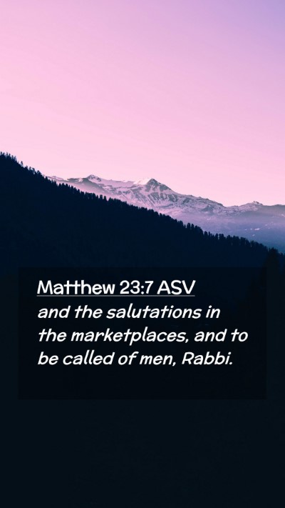 Picture 02 - Matthew 23:7 ASV Mobile Phone Wallpaper - and the salutations in the marketplaces, and to - Mobile Bible Verse Wallpaper