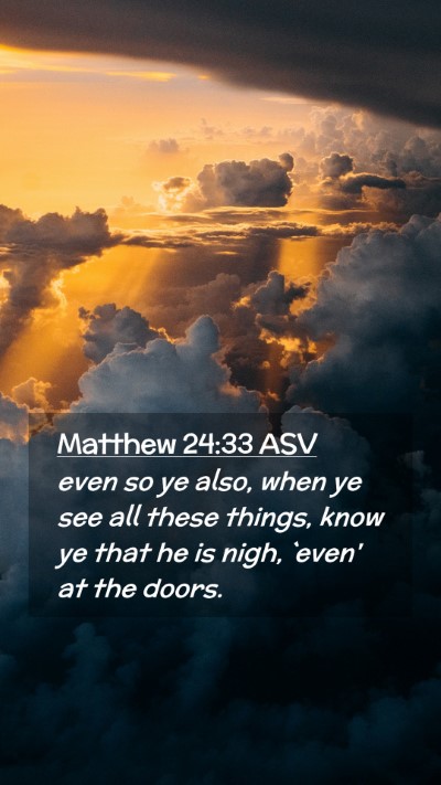 Picture 02 - Matthew 24:33 ASV Mobile Phone Wallpaper - even so ye also, when ye see all these things, - Mobile Bible Verse Wallpaper