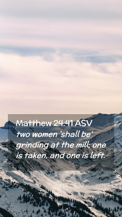 Picture 02 - Matthew 24:41 ASV Mobile Phone Wallpaper - two women `shall be' grinding at the mill; one is - Mobile Bible Verse Wallpaper