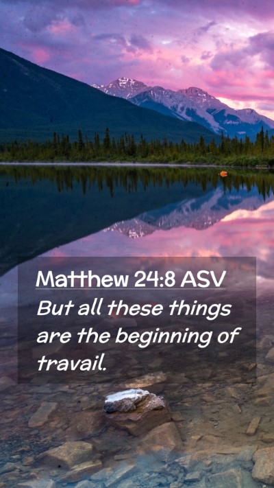 Picture 02 - Matthew 24:8 ASV Mobile Phone Wallpaper - But all these things are the beginning of - Mobile Bible Verse Wallpaper