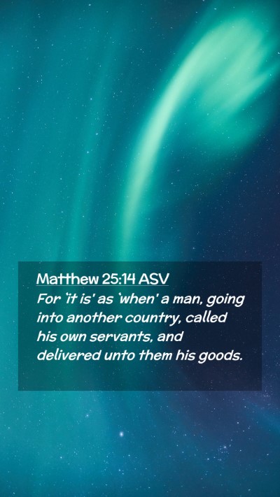 Picture 02 - Matthew 25:14 ASV Mobile Phone Wallpaper - For `it is' as `when' a man, going into another - Mobile Bible Verse Wallpaper