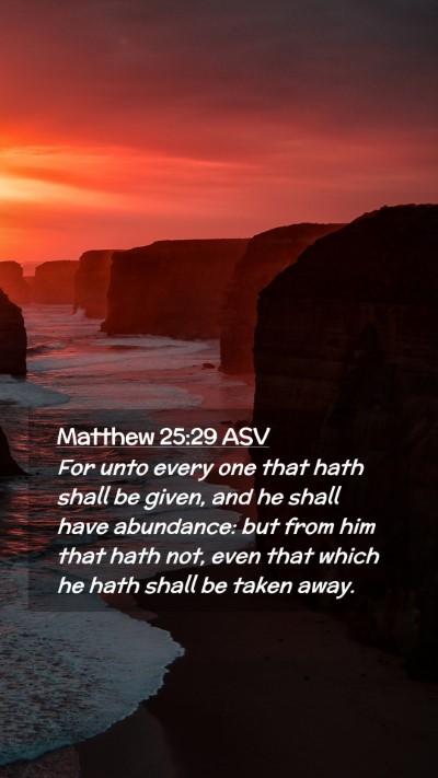 Picture 02 - Matthew 25:29 ASV Mobile Phone Wallpaper - For unto every one that hath shall be given, and - Mobile Bible Verse Wallpaper