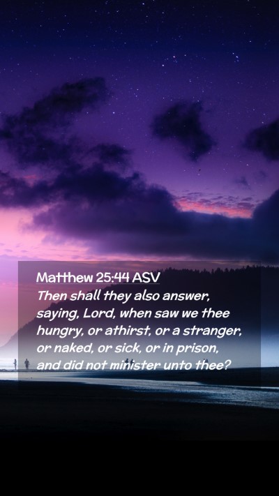 Picture 02 - Matthew 25:44 ASV Mobile Phone Wallpaper - Then shall they also answer, saying, Lord, when - Mobile Bible Verse Wallpaper