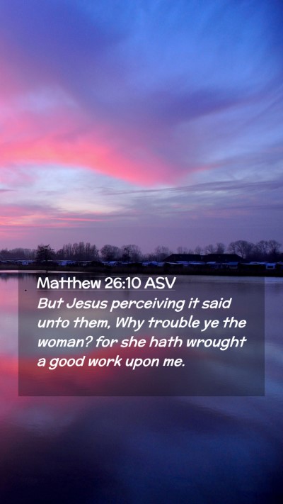 Picture 02 - Matthew 26:10 ASV Mobile Phone Wallpaper - But Jesus perceiving it said unto them, Why - Mobile Bible Verse Wallpaper