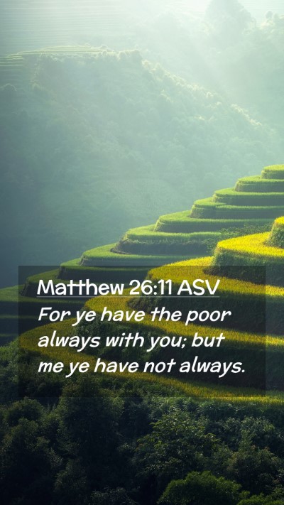 Picture 02 - Matthew 26:11 ASV Mobile Phone Wallpaper - For ye have the poor always with you; but me ye - Mobile Bible Verse Wallpaper
