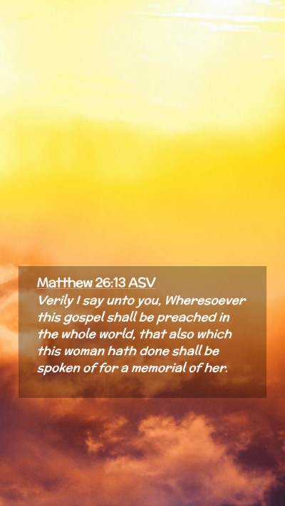 Picture 02 - Matthew 26:13 ASV Mobile Phone Wallpaper - Verily I say unto you, Wheresoever this gospel - Mobile Bible Verse Wallpaper