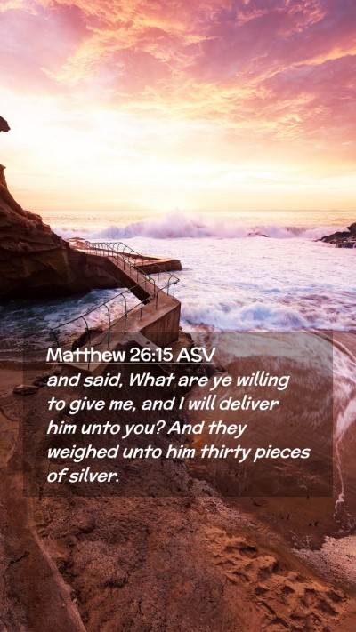 Picture 02 - Matthew 26:15 ASV Mobile Phone Wallpaper - and said, What are ye willing to give me, and I - Mobile Bible Verse Wallpaper