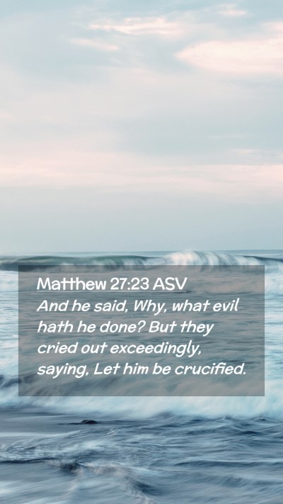 Picture 02 - Matthew 27:23 ASV Mobile Phone Wallpaper - And he said, Why, what evil hath he done? But - Mobile Bible Verse Wallpaper