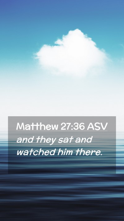 Picture 02 - Matthew 27:36 ASV Mobile Phone Wallpaper - and they sat and watched him - Mobile Bible Verse Wallpaper