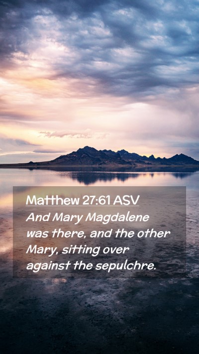Picture 02 - Matthew 27:61 ASV Mobile Phone Wallpaper - And Mary Magdalene was there, and the other Mary, - Mobile Bible Verse Wallpaper