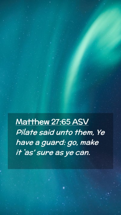 Picture 02 - Matthew 27:65 ASV Mobile Phone Wallpaper - Pilate said unto them, Ye have a guard: go, make - Mobile Bible Verse Wallpaper