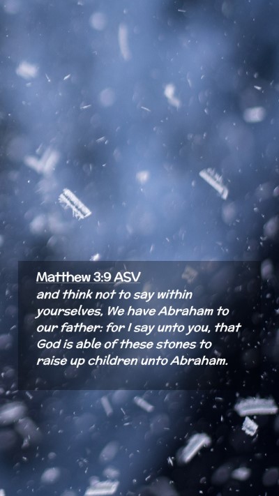 Picture 02 - Matthew 3:9 ASV Mobile Phone Wallpaper - and think not to say within yourselves, We have - Mobile Bible Verse Wallpaper