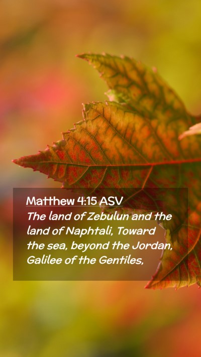 Picture 02 - Matthew 4:15 ASV Mobile Phone Wallpaper - The land of Zebulun and the land of Naphtali, - Mobile Bible Verse Wallpaper
