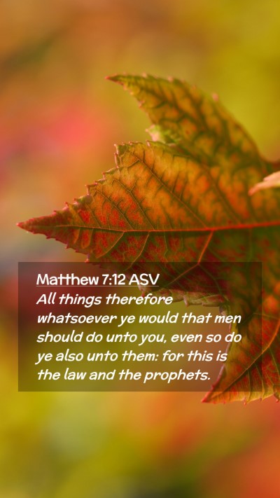 Picture 02 - Matthew 7:12 ASV Mobile Phone Wallpaper - All things therefore whatsoever ye would that men - Mobile Bible Verse Wallpaper