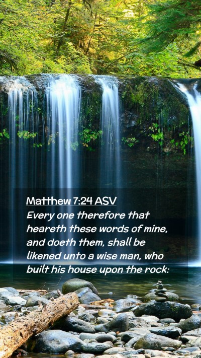 Picture 02 - Matthew 7:24 ASV Mobile Phone Wallpaper - Every one therefore that heareth these words of - Mobile Bible Verse Wallpaper