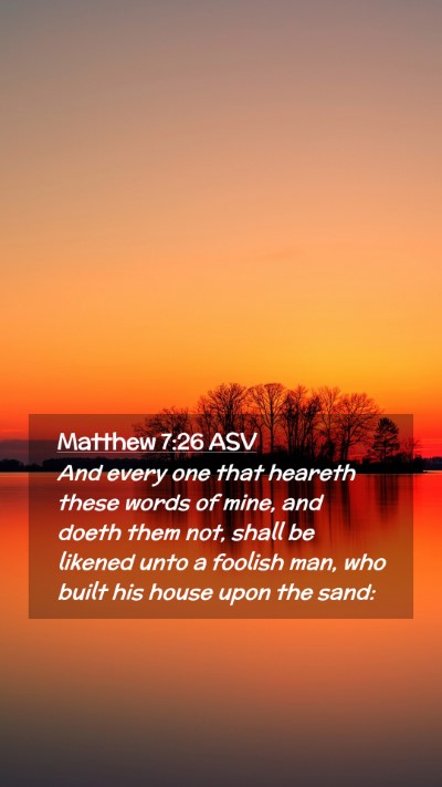 Picture 02 - Matthew 7:26 ASV Mobile Phone Wallpaper - And every one that heareth these words of mine, - Mobile Bible Verse Wallpaper