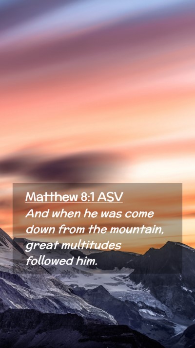 Picture 02 - Matthew 8:1 ASV Mobile Phone Wallpaper - And when he was come down from the mountain, - Mobile Bible Verse Wallpaper