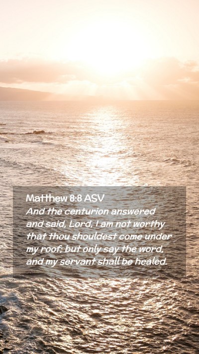 Picture 02 - Matthew 8:8 ASV Mobile Phone Wallpaper - And the centurion answered and said, Lord, I am - Mobile Bible Verse Wallpaper