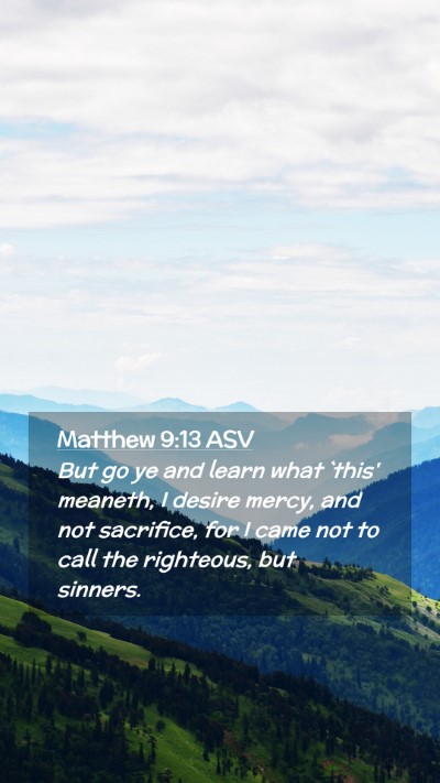 Picture 02 - Matthew 9:13 ASV Mobile Phone Wallpaper - But go ye and learn what `this' meaneth, I desire - Mobile Bible Verse Wallpaper