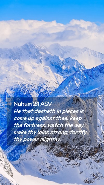 Picture 02 - Nahum 2:1 ASV Mobile Phone Wallpaper - He that dasheth in pieces is come up against - Mobile Bible Verse Wallpaper