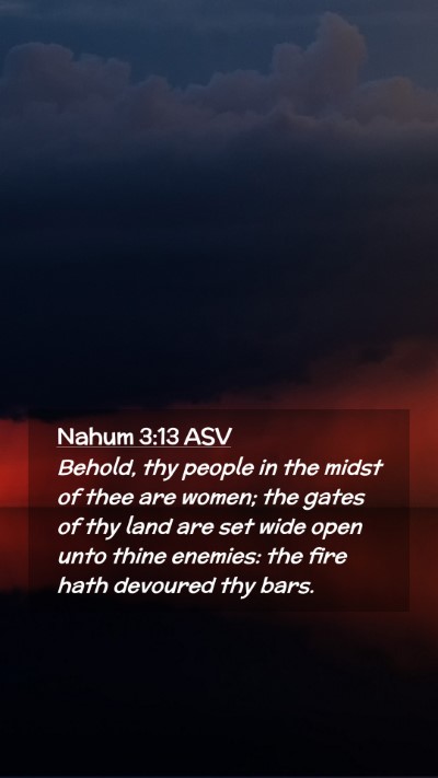 Picture 02 - Nahum 3:13 ASV Mobile Phone Wallpaper - Behold, thy people in the midst of thee are - Mobile Bible Verse Wallpaper