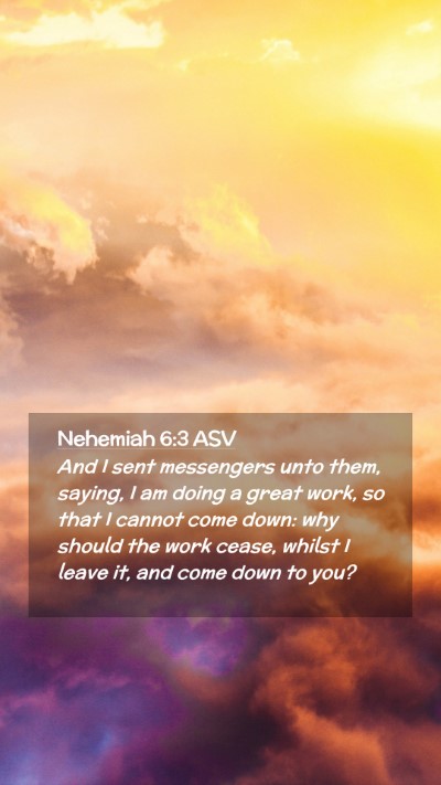 Picture 02 - Nehemiah 6:3 ASV Mobile Phone Wallpaper - And I sent messengers unto them, saying, I am - Mobile Bible Verse Wallpaper