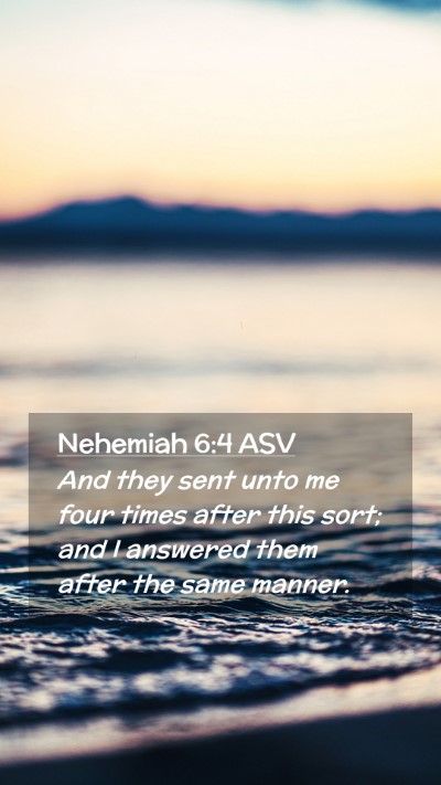 Picture 02 - Nehemiah 6:4 ASV Mobile Phone Wallpaper - And they sent unto me four times after this sort; - Mobile Bible Verse Wallpaper