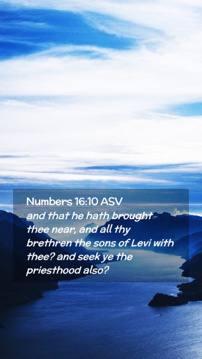 Picture 02 - Numbers 16:10 ASV Mobile Phone Wallpaper - and that he hath brought thee near, and all thy - Mobile Bible Verse Wallpaper