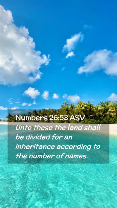 Picture 02 - Numbers 26:53 ASV Mobile Phone Wallpaper - Unto these the land shall be divided for an - Mobile Bible Verse Wallpaper