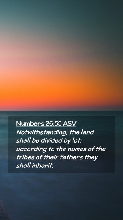 Picture 02 - Numbers 26:55 ASV Mobile Phone Wallpaper - Notwithstanding, the land shall be divided by - Mobile Bible Verse Wallpaper
