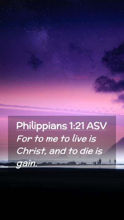 Picture 02 - Philippians 1:21 ASV Mobile Phone Wallpaper - For to me to live is Christ, and to die is - Mobile Bible Verse Wallpaper