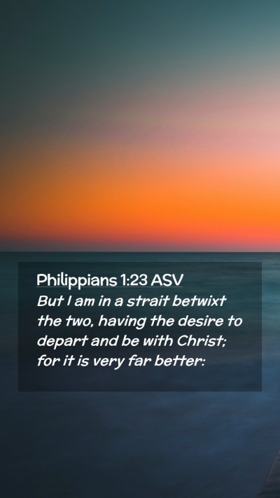Picture 02 - Philippians 1:23 ASV Mobile Phone Wallpaper - But I am in a strait betwixt the two, having the - Mobile Bible Verse Wallpaper