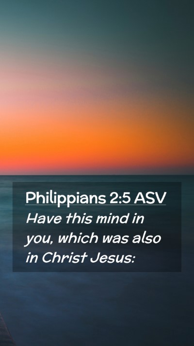 Picture 02 - Philippians 2:5 ASV Mobile Phone Wallpaper - Have this mind in you, which was also in Christ - Mobile Bible Verse Wallpaper