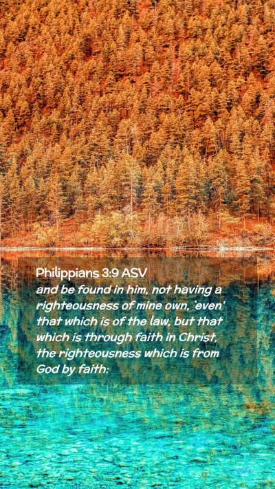 Picture 02 - Philippians 3:9 ASV Mobile Phone Wallpaper - and be found in him, not having a righteousness - Mobile Bible Verse Wallpaper
