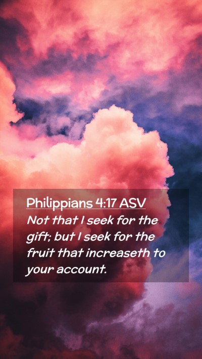 Picture 02 - Philippians 4:17 ASV Mobile Phone Wallpaper - Not that I seek for the gift; but I seek for the - Mobile Bible Verse Wallpaper