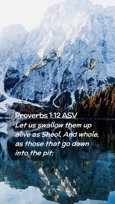 Picture 02 - Proverbs 1:12 ASV Mobile Phone Wallpaper - Let us swallow them up alive as Sheol, And whole, - Mobile Bible Verse Wallpaper