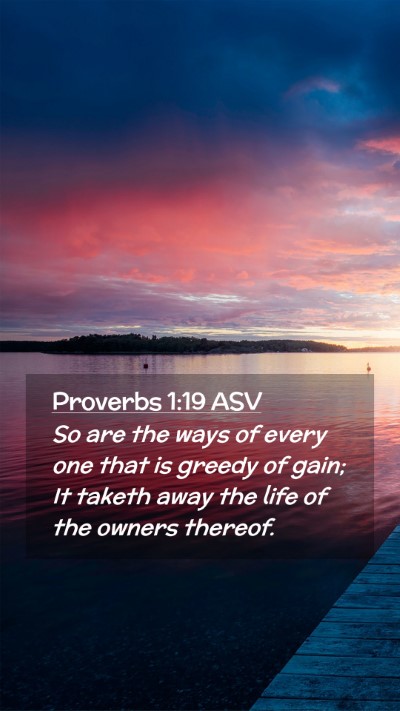 Picture 02 - Proverbs 1:19 ASV Mobile Phone Wallpaper - So are the ways of every one that is greedy of - Mobile Bible Verse Wallpaper