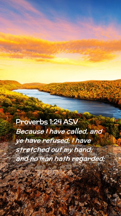 Picture 02 - Proverbs 1:24 ASV Mobile Phone Wallpaper - Because I have called, and ye have refused; I - Mobile Bible Verse Wallpaper