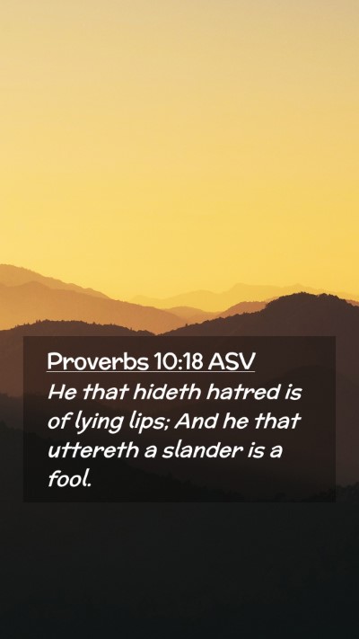 Picture 02 - Proverbs 10:18 ASV Mobile Phone Wallpaper - He that hideth hatred is of lying lips; And he - Mobile Bible Verse Wallpaper