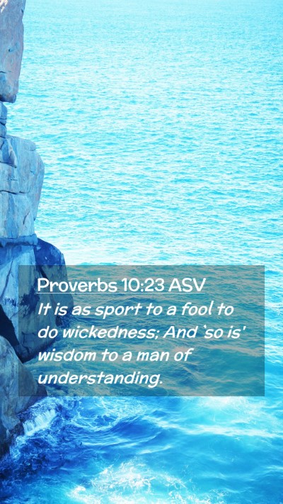 Picture 02 - Proverbs 10:23 ASV Mobile Phone Wallpaper - It is as sport to a fool to do wickedness; And - Mobile Bible Verse Wallpaper