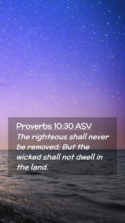 Picture 02 - Proverbs 10:30 ASV Mobile Phone Wallpaper - The righteous shall never be removed; But the - Mobile Bible Verse Wallpaper